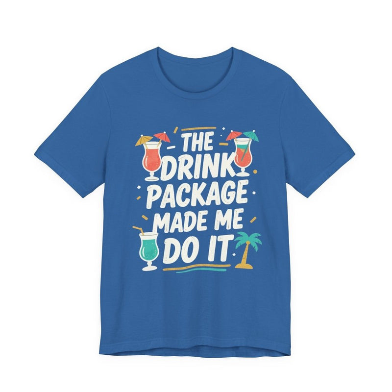 Drink Package Made Me Do It Unisex Tee | Funny Cruise White Lettering Shirt - T-Shirt | The Party Framework