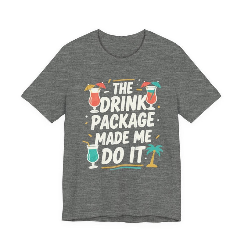 Drink Package Made Me Do It Unisex Tee | Funny Cruise White Lettering Shirt - T-Shirt | The Party Framework