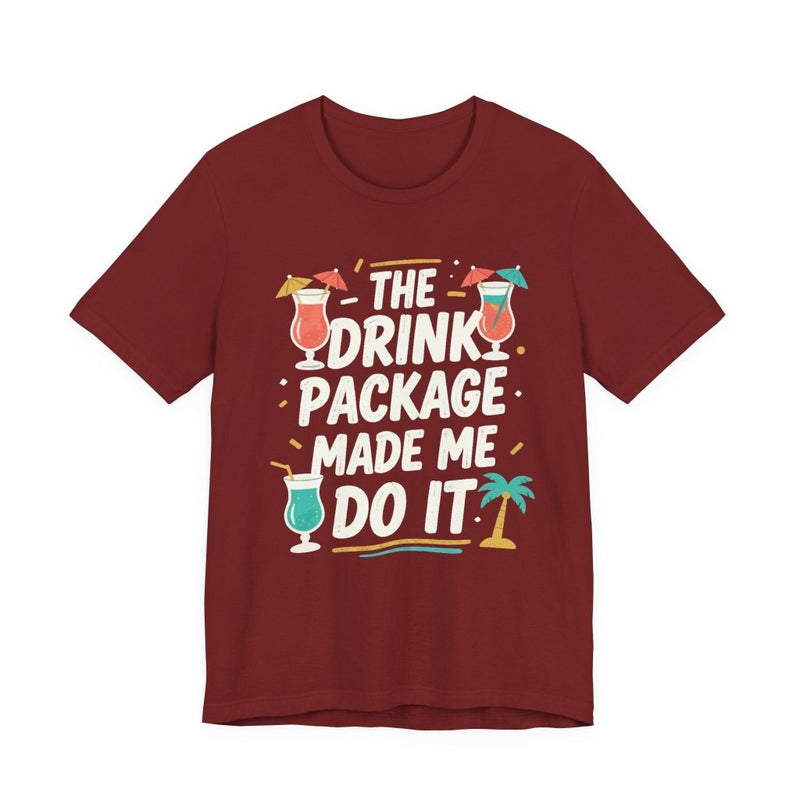 Drink Package Made Me Do It Unisex Tee | Funny Cruise White Lettering Shirt - T-Shirt | The Party Framework