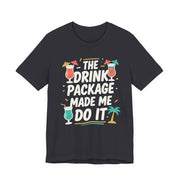 Drink Package Made Me Do It Unisex Tee | Funny Cruise White Lettering Shirt - T-Shirt | The Party Framework