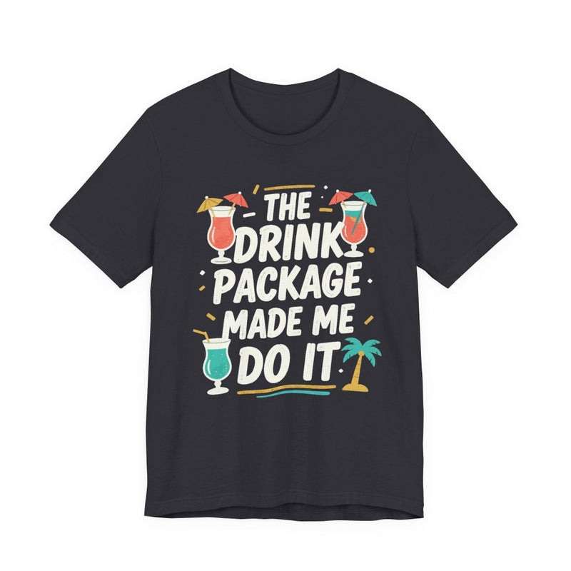 Drink Package Made Me Do It Unisex Tee | Funny Cruise White Lettering Shirt - T-Shirt | The Party Framework