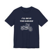 I'll Be In The Garage Motorcycle Unisex Tee | Funny Biker Gift Shirt - T-Shirt | The Party Framework