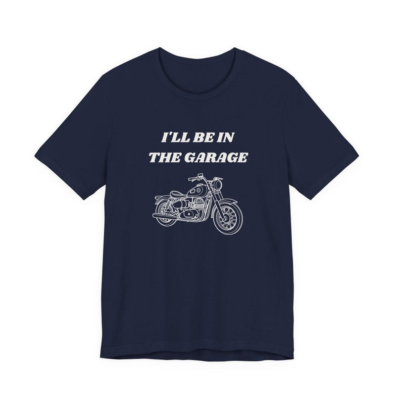I'll Be In The Garage Motorcycle Unisex Tee | Funny Biker Gift Shirt - T-Shirt | The Party Framework