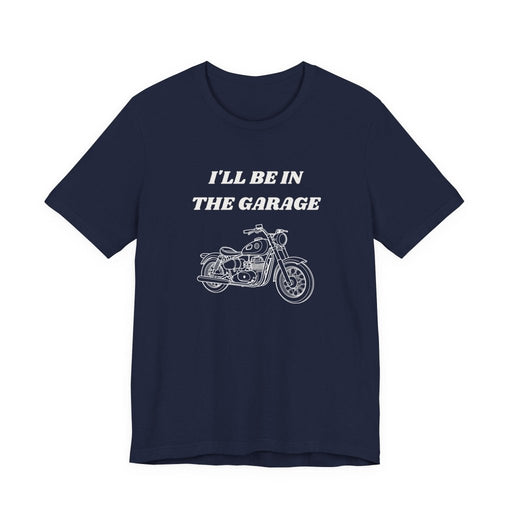 I'll Be In The Garage Motorcycle Unisex Tee | Funny Biker Gift Shirt - T-Shirt | The Party Framework