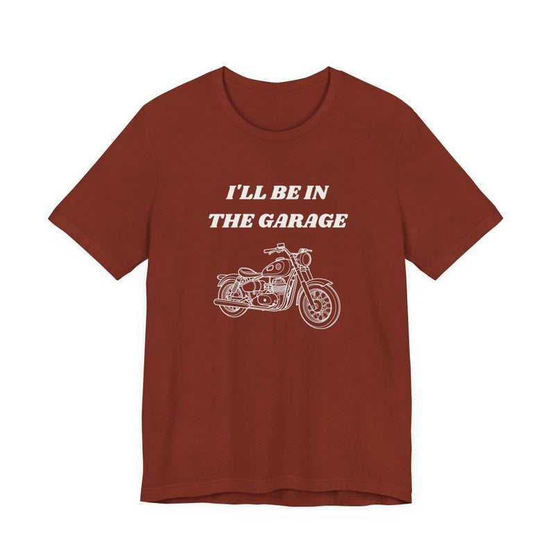 I'll Be In The Garage Motorcycle Unisex Tee | Funny Biker Gift Shirt - T-Shirt | The Party Framework