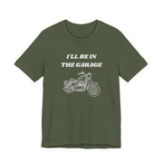 I'll Be In The Garage Motorcycle Unisex Tee | Funny Biker Gift Shirt - T-Shirt | The Party Framework