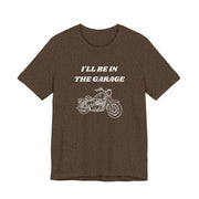 I'll Be In The Garage Motorcycle Unisex Tee | Funny Biker Gift Shirt - T-Shirt | The Party Framework