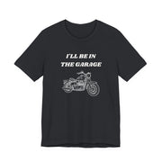 I'll Be In The Garage Motorcycle Unisex Tee | Funny Biker Gift Shirt - T-Shirt | The Party Framework
