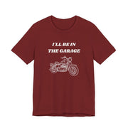I'll Be In The Garage Motorcycle Unisex Tee | Funny Biker Gift Shirt - T-Shirt | The Party Framework