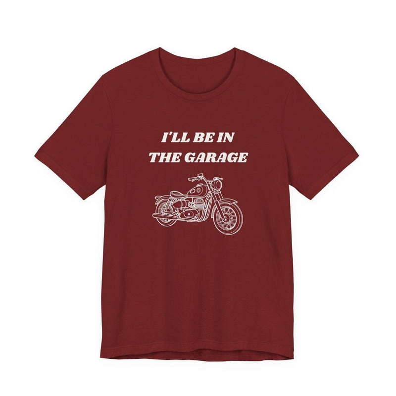 I'll Be In The Garage Motorcycle Unisex Tee | Funny Biker Gift Shirt - T-Shirt | The Party Framework