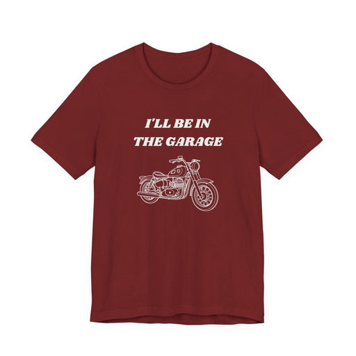 I'll Be In The Garage Motorcycle Unisex Tee | Funny Biker Gift Shirt - T-Shirt | The Party Framework