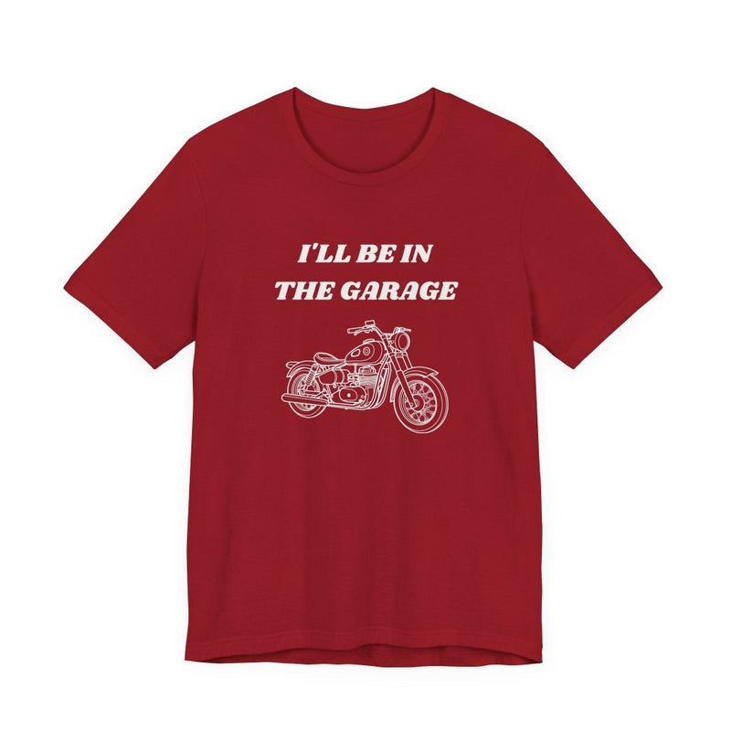 I'll Be In The Garage Motorcycle Unisex Tee | Funny Biker Gift Shirt - T-Shirt | The Party Framework