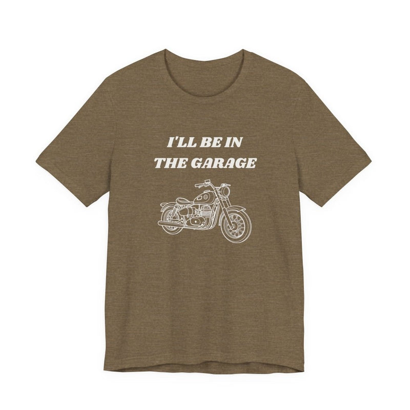 I'll Be In The Garage Motorcycle Unisex Tee | Funny Biker Gift Shirt - T-Shirt | The Party Framework
