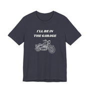 I'll Be In The Garage Motorcycle Unisex Tee | Funny Biker Gift Shirt - T-Shirt | The Party Framework