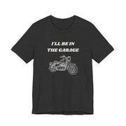 I'll Be In The Garage Motorcycle Unisex Tee | Funny Biker Gift Shirt - T-Shirt | The Party Framework