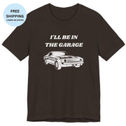 I'll Be In The Garage T-Shirt | Funny Car Guy Shirt - T-Shirt | The Party Framework
