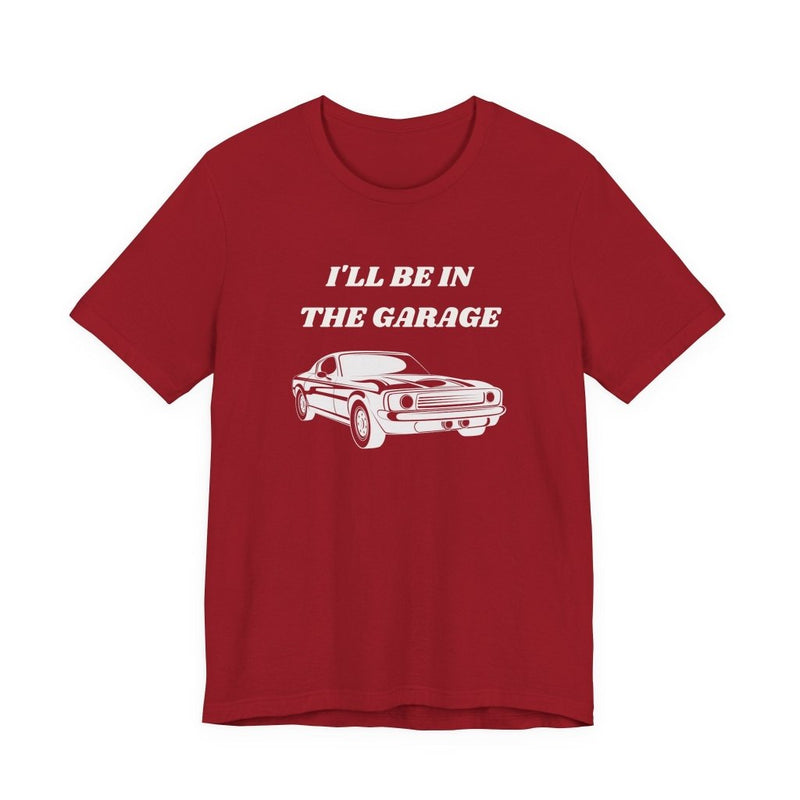 I'll Be In The Garage Unisex Tee | Funny Car Guy Gift Shirt - T-Shirt | The Party Framework