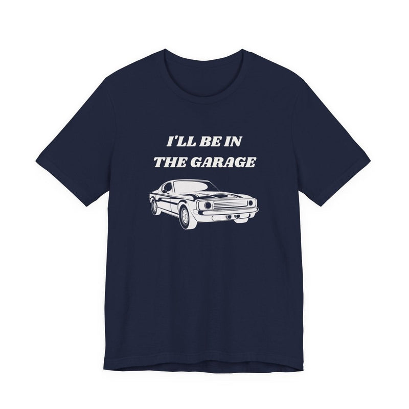 I'll Be In The Garage Unisex Tee | Funny Car Guy Gift Shirt - T-Shirt | The Party Framework