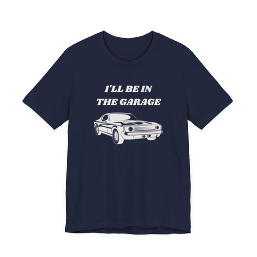 I'll Be In The Garage Unisex Tee | Funny Car Guy Gift Shirt - T-Shirt | The Party Framework