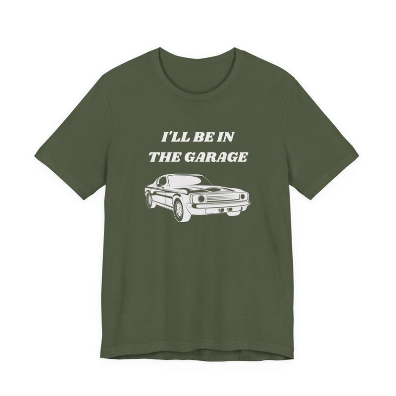 I'll Be In The Garage Unisex Tee | Funny Car Guy Gift Shirt - T-Shirt | The Party Framework