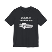 I'll Be In The Garage Unisex Tee | Funny Car Guy Gift Shirt - T-Shirt | The Party Framework