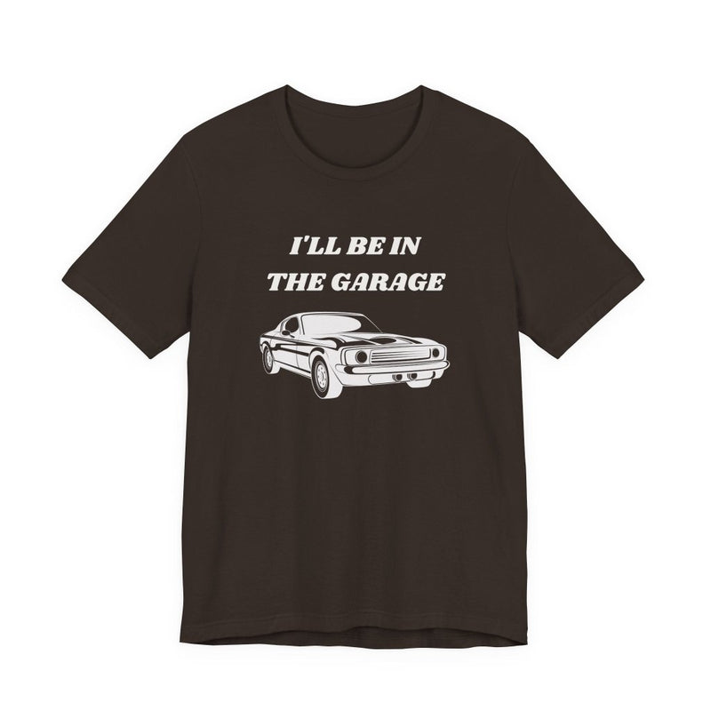 I'll Be In The Garage Unisex Tee | Funny Car Guy Gift Shirt - T-Shirt | The Party Framework