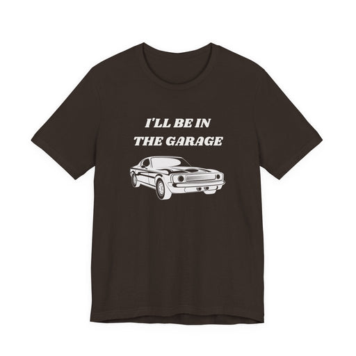 I'll Be In The Garage Unisex Tee | Funny Car Guy Gift Shirt - T-Shirt | The Party Framework