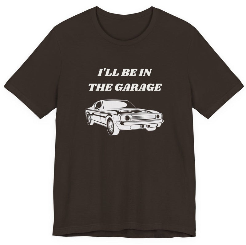 I'll Be In The Garage Unisex Tee | Funny Car Guy Gift Shirt - T-Shirt | The Party Framework