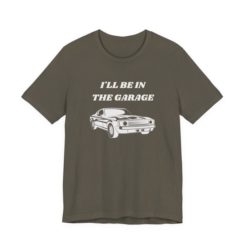 I'll Be In The Garage Unisex Tee | Funny Car Guy Gift Shirt - T-Shirt | The Party Framework