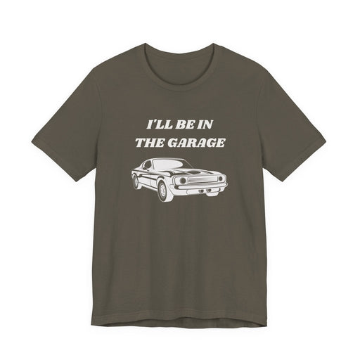 I'll Be In The Garage Unisex Tee | Funny Car Guy Gift Shirt - T-Shirt | The Party Framework