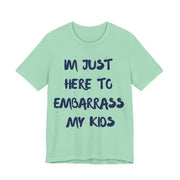Just Here To Embarrass My Kids Funny T-Shirt - T-Shirt | The Party Framework