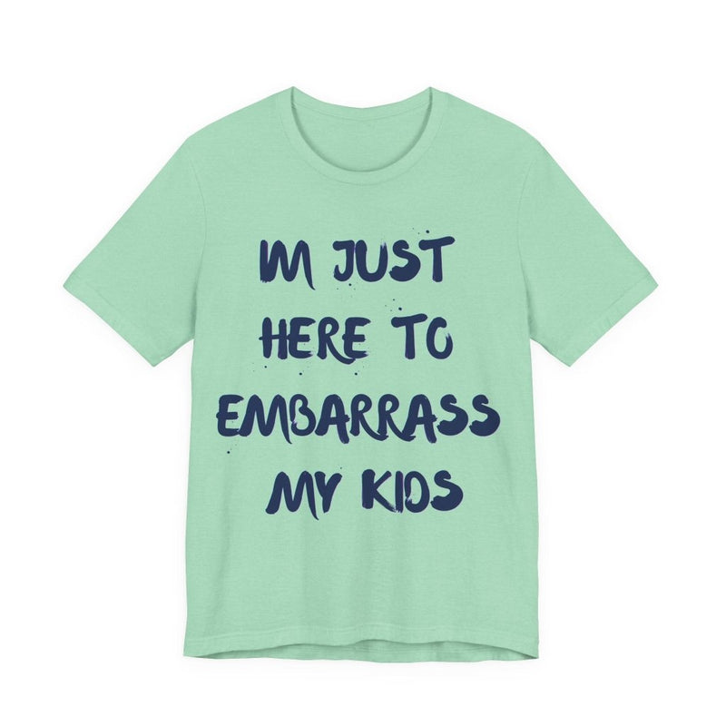 Just Here To Embarrass My Kids Funny T-Shirt - T-Shirt | The Party Framework