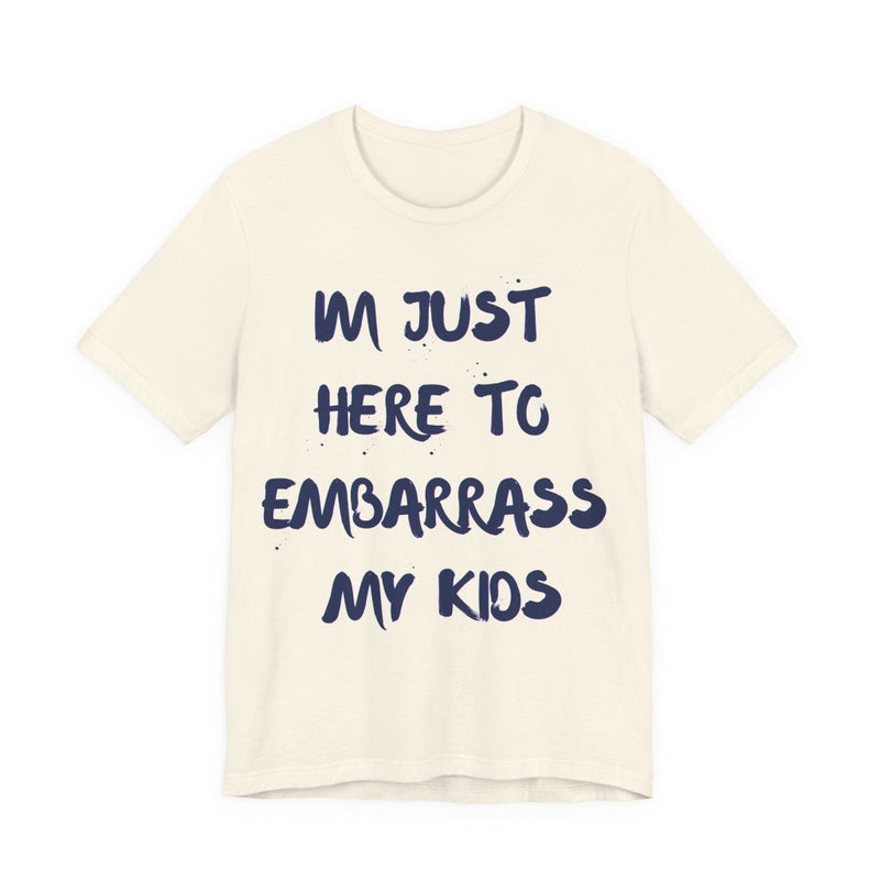 Just Here To Embarrass My Kids Funny T-Shirt - T-Shirt | The Party Framework