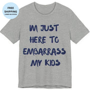 Just Here To Embarrass My Kids Funny T-Shirt - T-Shirt | The Party Framework