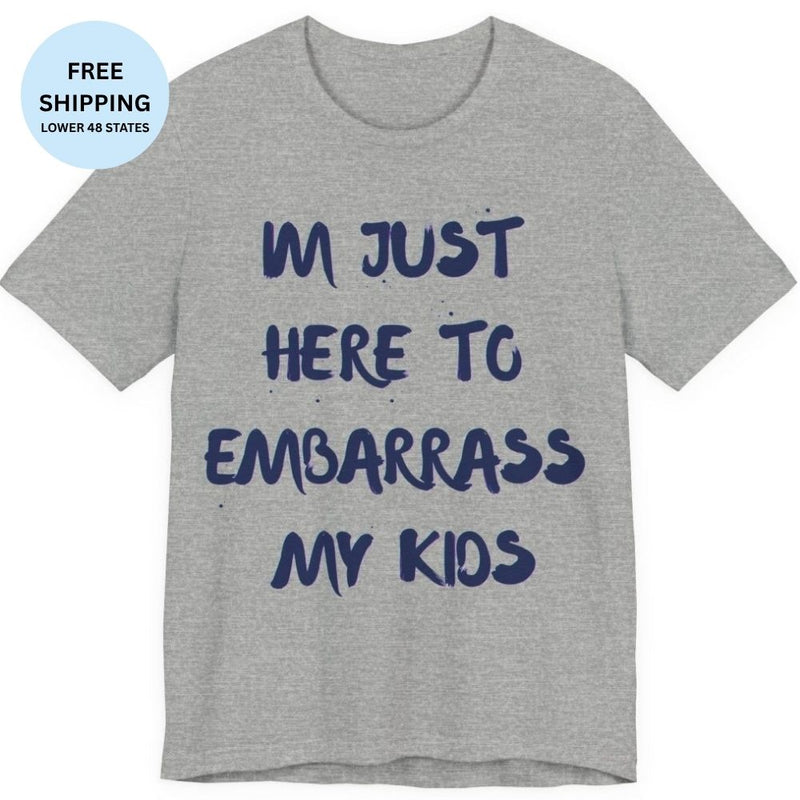 Just Here To Embarrass My Kids Funny T-Shirt - T-Shirt | The Party Framework