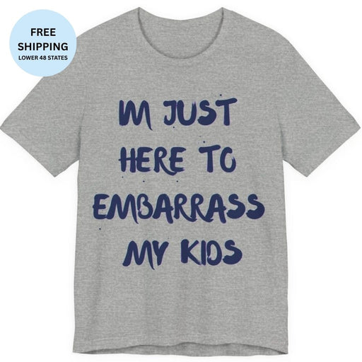 Just Here To Embarrass My Kids Funny T-Shirt - T-Shirt | The Party Framework