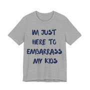 Just Here To Embarrass My Kids Funny T-Shirt - T-Shirt | The Party Framework