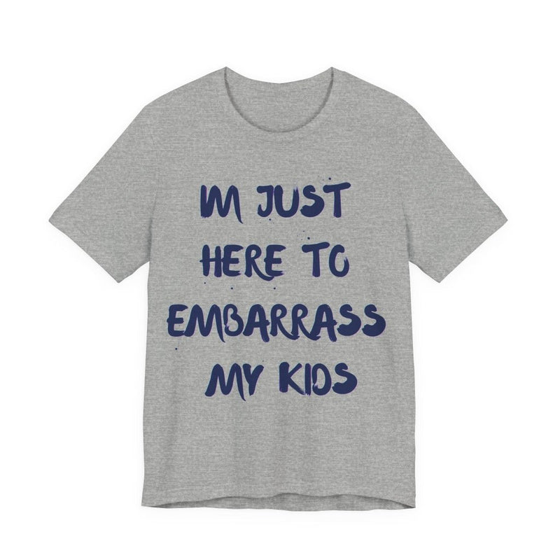 Just Here To Embarrass My Kids Funny T-Shirt - T-Shirt | The Party Framework