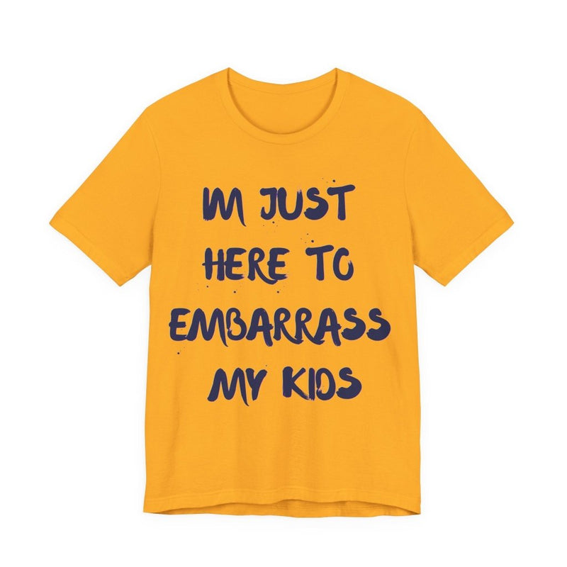Just Here To Embarrass My Kids Funny T-Shirt - T-Shirt | The Party Framework