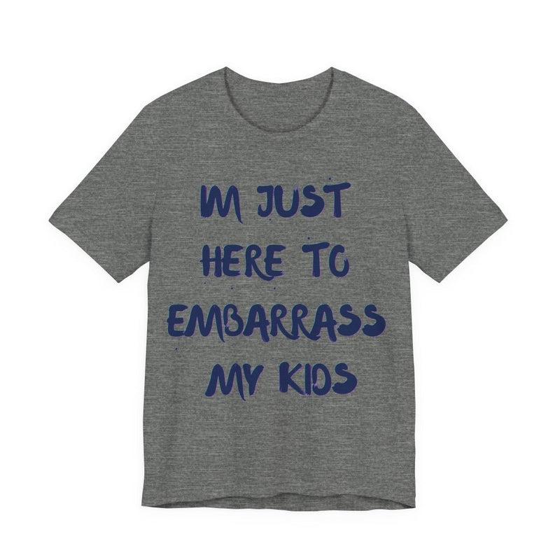 Just Here To Embarrass My Kids Funny T-Shirt - T-Shirt | The Party Framework