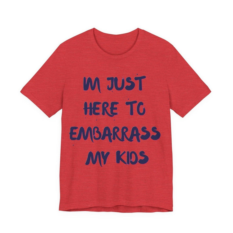 Just Here To Embarrass My Kids Funny T-Shirt - T-Shirt | The Party Framework