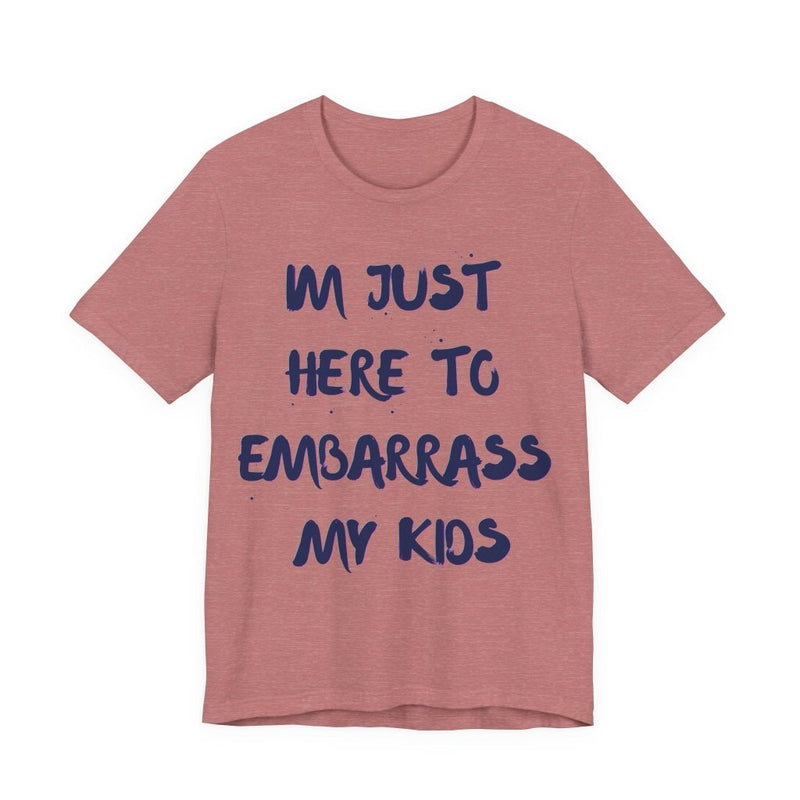 Just Here To Embarrass My Kids Funny T-Shirt - T-Shirt | The Party Framework