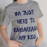 Just Here To Embarrass My Kids Funny T-Shirt - T-Shirt | The Party Framework
