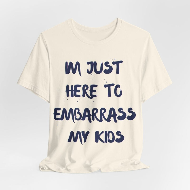 Just Here To Embarrass My Kids Funny T-Shirt - T-Shirt | The Party Framework