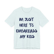 Just Here To Embarrass My Kids Funny T-Shirt - T-Shirt | The Party Framework