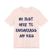 Just Here To Embarrass My Kids Funny T-Shirt - T-Shirt | The Party Framework