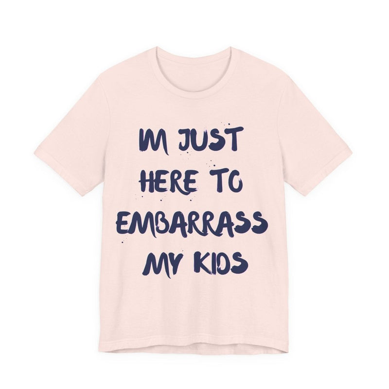 Just Here To Embarrass My Kids Funny T-Shirt - T-Shirt | The Party Framework