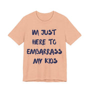 Just Here To Embarrass My Kids Funny T-Shirt - T-Shirt | The Party Framework
