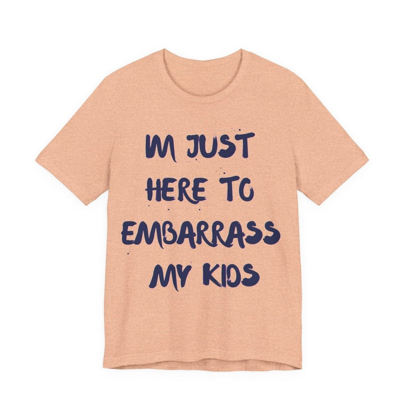 Just Here To Embarrass My Kids Funny T-Shirt - T-Shirt | The Party Framework