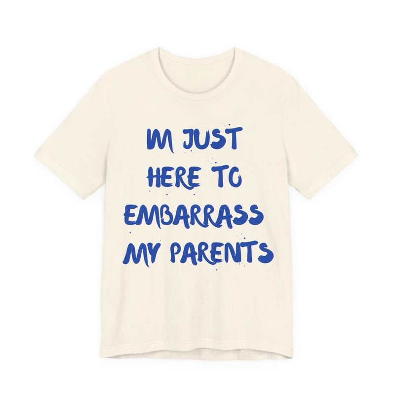 Just Here To Embarrass My Parents Funny T-Shirt - T-Shirt | The Party Framework